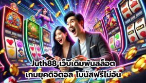 Juth88 เว็บเดิมพันสล็อต เกมยุคดิจิตอล โบนัสฟรีไม่อั้น-5